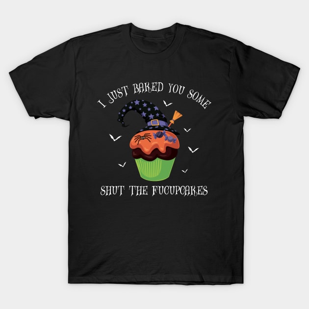 I just baked you some shut the fucupcakes T-Shirt by Vappi